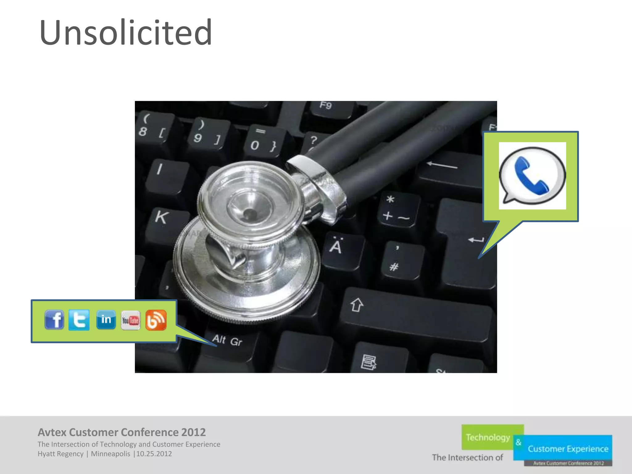 Unsolicited




Avtex Customer Conference 2012
The Intersection of Technology and Customer Experience
Hyatt Regency | Minneapolis |10.25.2012
 