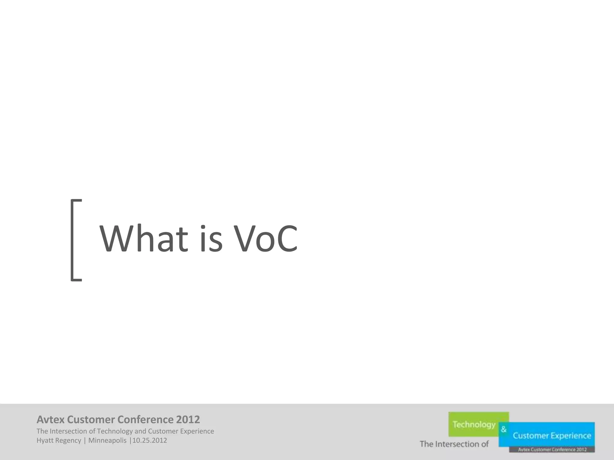 What is VoC



Avtex Customer Conference 2012
The Intersection of Technology and Customer Experience
Hyatt Regency | Minneapolis |10.25.2012
 