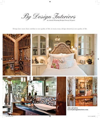 By Design Interiors                   An Award Winning Design Firm of 20 years




                  Design does more than contribute to our quality of life; in many ways, design characterizes our quality of life.




                                                                                                    (281) 587-8755
                                                                                                    www.bydesigninteriors.com



luxe_bydesignew.indd 1                                                                                                               3/11/10 3:46:50 PM
 