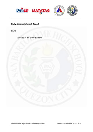 _________________________________________________________________________________
San Bartolome High School - Senior High School HUMSS - School Year 2022 - 2023
Daily Accomplishment Report
DAY 5
I arrived at the office 8:50 sm.
 