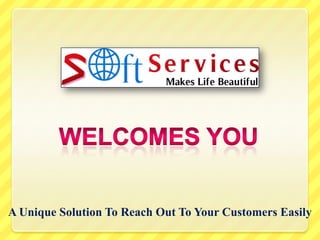 WELCOMES YOU A Unique Solution To Reach Out To Your Customers Easily 