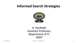 Informed Search Strategies
K. HariNath
Assistant Professor,
Department of IT,
MGIT
2/20/2021 1
MGIT-IT-HARINATH
 