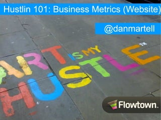 Hustlin 101: Business Metrics (Website)

                        @danmartell
                        @danmartell
 