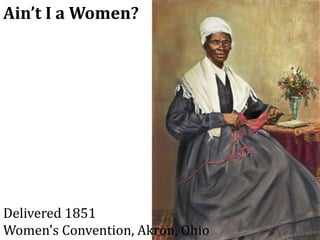 Delivered 1851
Women's Convention, Akron, Ohio
Ain’t I a Women?
 