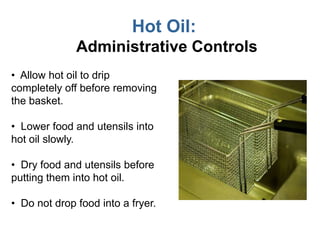 Hot Objects
(plates, pots, pans, etc.):
Administrative Controls
• Do not leave handles protruding over counter or
table ed...