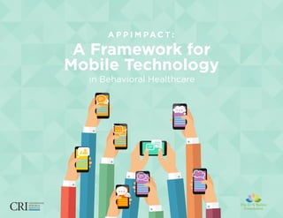 AppImpact: A Framework for Mobile Technology in Behavioral Healthcare / 1
in Behavioral Healthcare
A P P I M PA C T :
A Framework for
Mobile Technology
The D N Batten
Foundation
 