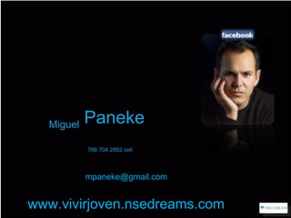 Miguel  Paneke  786 704 2882 cell www.vivirjoven.nsedreams.com [email_address] 