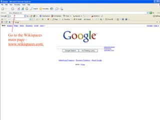 Go to the Wikispaces main page – www.wikispaces.com   