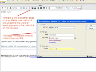 To make a link to another page on your Wiki or to an external site, underline the word or words you wan to link and click on the link icon.  This page will appear and you can choose your link.  