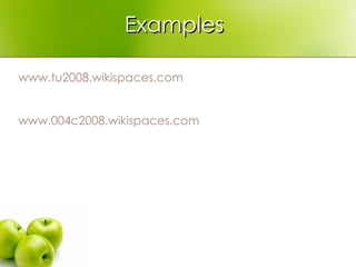 Examples www.tu2008.wikispaces.com   www.004c2008.wikispaces.com   