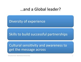 …and(a(Global(leader?(

 Diversity(of(experience(


 Skills(to(build(successful(partnerships(

 Cultural(sensi.vity(and(aw...