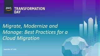 © 2018, Amazon Web Services, Inc. or its Affiliates. All rights reserved.
Migrate, Modernize and
Manage: Best Practices for a
Cloud Migration
September 18th 2018
 