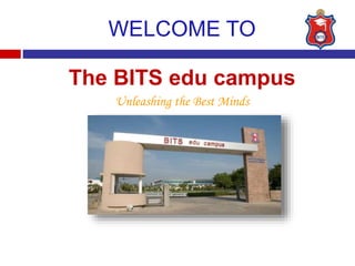 WELCOME TO
The BITS edu campus
Unleashing the Best Minds
 