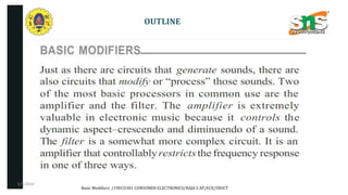 OUTLINE
5/9/2024
Basic Modifiers /19ECO301 CONSUMER ELECTRONICS/RAJA S AP/ECE/SNSCT
 