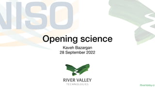 RiverValley.io
Opening science
Kaveh Bazargan
28 September 2022
 