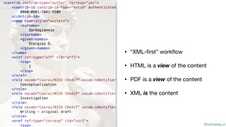 RiverValley.io
• “XML-
fi
rst” work
fl
ow
• HTML is a view of the content
• PDF is a view of the content
• XML is the cont...