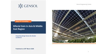 1
Impacting design factors & climatic
conditions
Bifacial Gain in Asia & Middle
East Region
Solar PV Consulting
Gensol Engineering Limited
Published on 06th March 2020
 