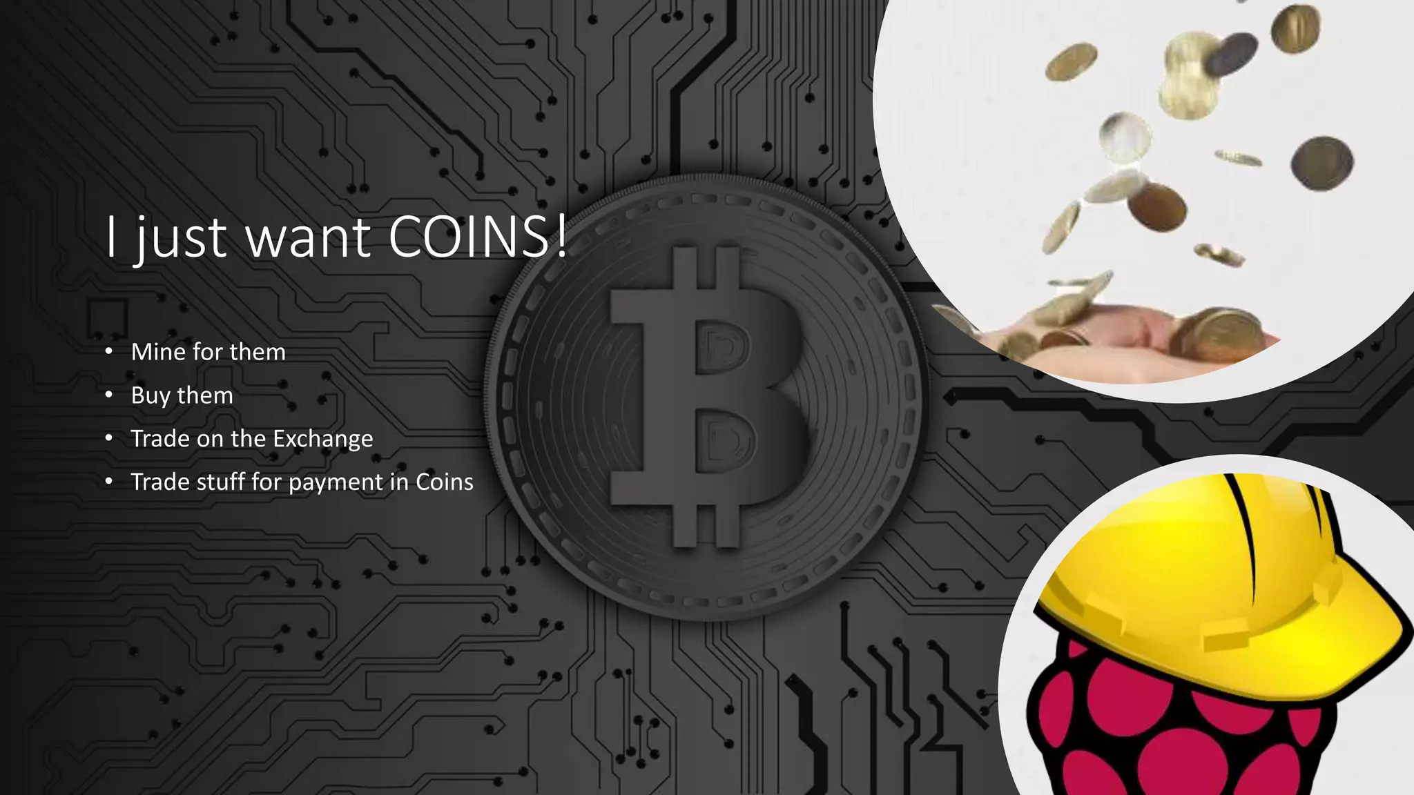 I just want COINS!
• Mine for them
• Buy them
• Trade on the Exchange
• Trade stuff for payment in Coins
 