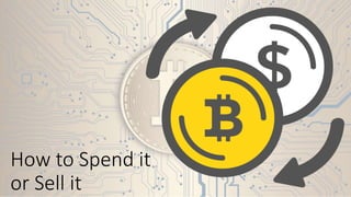 How to Spend it
or Sell it
 