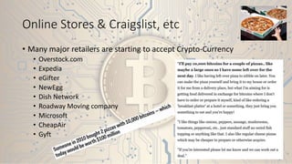 Online Stores & Craigslist, etc
• Many major retailers are starting to accept Crypto-Currency
• Overstock.com
• Expedia
• eGifter
• NewEgg
• Dish Network
• Roadway Moving company
• Microsoft
• CheapAir
• Gyft
 