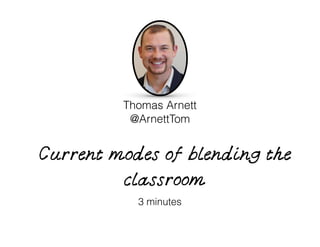 Current modes of blending the
classroom
3 minutes
Thomas Arnett 
@ArnettTom
 