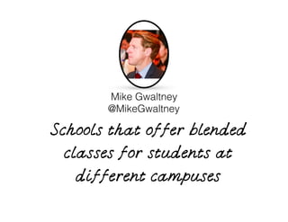 Schools that offer blended
classes for students at
different campuses
Mike Gwaltney
@MikeGwaltney
 