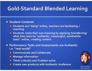 Gold-Standard Blended Learning
l Student-Centered
l Students are “doing” online, teachers are facilitating /
coaching
l St...