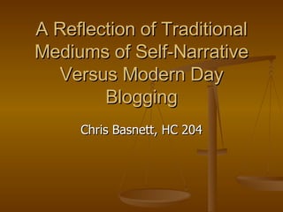 A Reflection of Traditional Mediums of Self-Narrative Versus Modern Day Blogging Chris Basnett, HC 204 