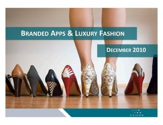 BRANDED APPS & LUXURY FASHION 
                                      DECEMBER 2010 




1    Branded Apps & Luxury Fashion 
     digital.exicon.mobi 
 