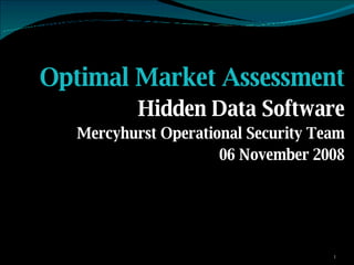 Optimal Market Assessment Hidden Data Software Mercyhurst Operational Security Team 06 November 2008 