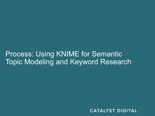 Process: Using KNIME for Semantic
Topic Modeling and Keyword Research
 