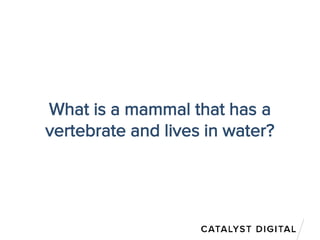 What is a mammal that has a
vertebrate and lives in water?
 
