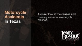 Motorcycle
Accidents
in Texas
A closer look at the causes and
consequences of motorcycle
crashes.
 