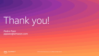Thank you!
S U M M I T © 2019, Amazon Web Services, Inc. or its affiliates. All rights reserved.
Pedro Paez
pppaez@amazon.com
 