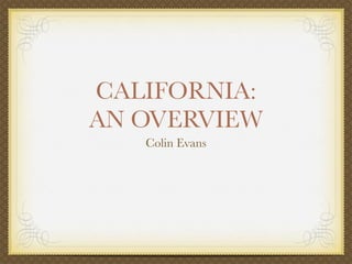 CALIFORNIA:
AN OVERVIEW
   Colin Evans
 