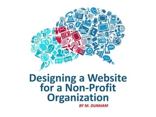 Designing a Website
  for a Non-Profit
    Organization
         BY M. DUNHAM
 
