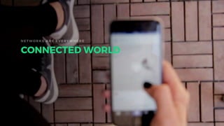 NE TWORKS ARE EVERYWHE RE
CONNECTED WORLD
NE TWORKS ARE EVERYWHE RE
CONNECTED WORLD
 