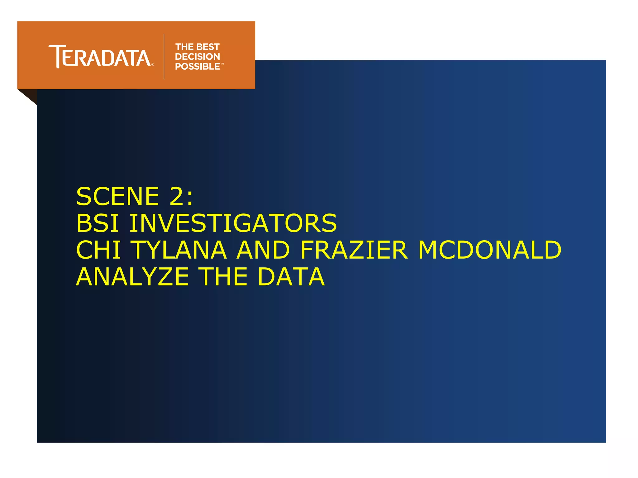 SCENE 2:
BSI INVESTIGATORS
CHI TYLANA AND FRAZIER MCDONALD
ANALYZE THE DATA
 