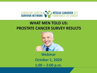 WHAT MEN TOLD US:
PROSTATE CANCER SURVEY RESULTS
Webinar
October 1, 2020
1:00 – 2:00 p.m.
 
