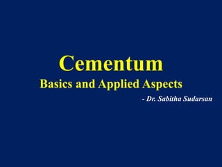 Cementum
Basics and Applied Aspects
- Dr. Sabitha Sudarsan
 