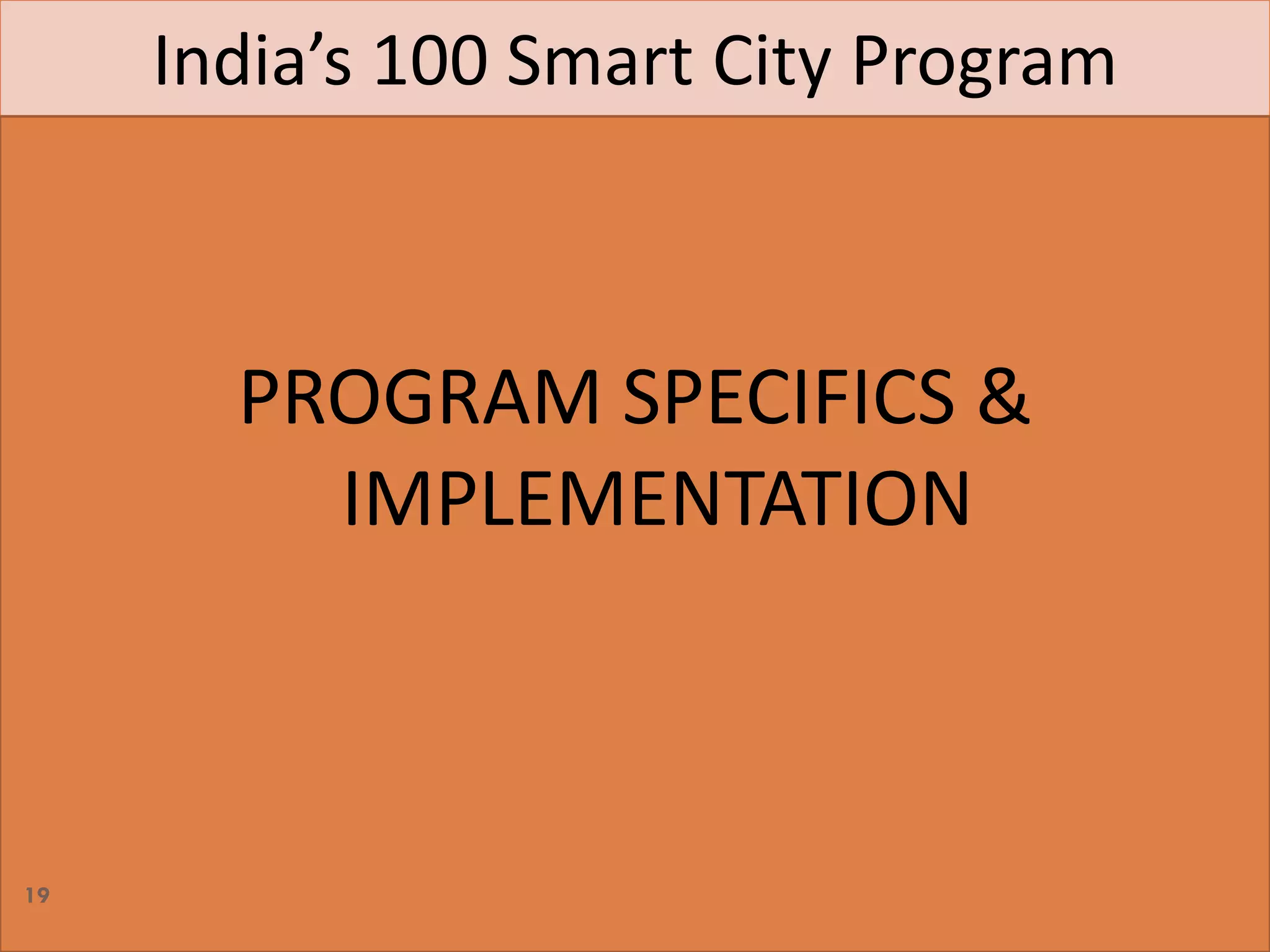 India’s 100 Smart City Program
PROGRAM SPECIFICS &
IMPLEMENTATION
19
 