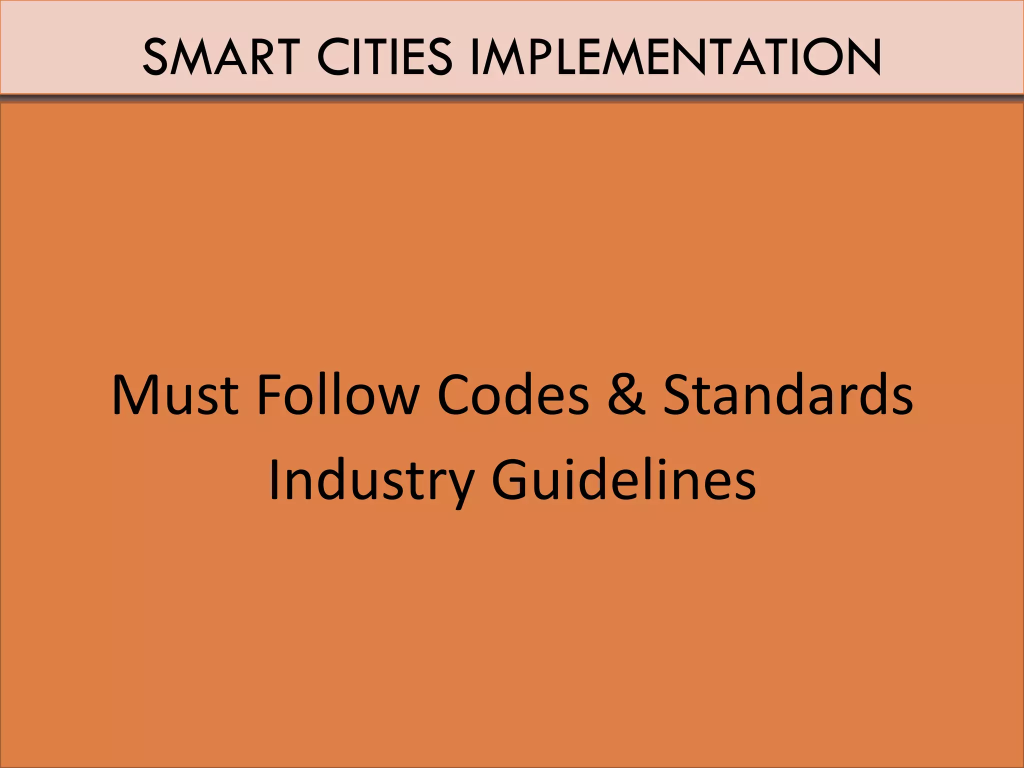 SMART CITIES IMPLEMENTATION
Must Follow Codes & Standards
Industry Guidelines
 
