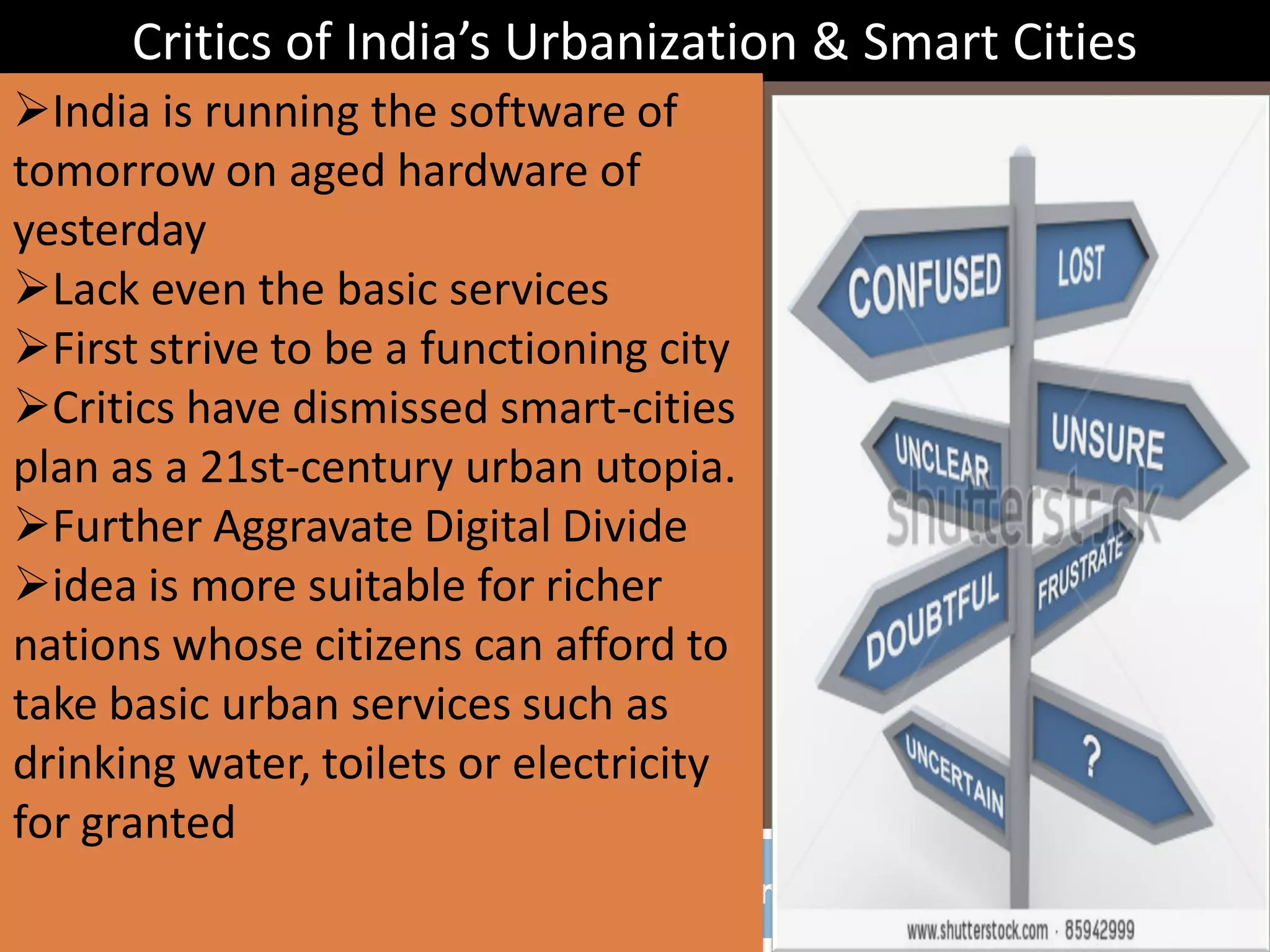 AIC Tech 2016- Sustainability in Practice16/1/2016
Critics of India’s Urbanization & Smart Cities
India is running the software of
tomorrow on aged hardware of
yesterday
Lack even the basic services
First strive to be a functioning city
Critics have dismissed smart-cities
plan as a 21st-century urban utopia.
Further Aggravate Digital Divide
idea is more suitable for richer
nations whose citizens can afford to
take basic urban services such as
drinking water, toilets or electricity
for granted
 