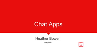 Chat Apps
Heather Bowen
@hl_bowen
 