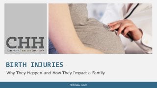 BIRTH INJURIES
Why They Happen and How They Impact a Family
chhlaw.com
 