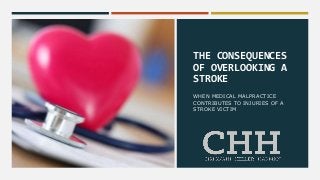 THE CONSEQUENCES
OF OVERLOOKING A
STROKE
WHEN MEDICAL MALPRACTICE
CONTRIBUTES TO INJURIES OF A
STROKE VICTIM
 