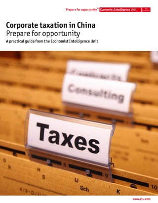 TM




Corporate taxation in China
Prepare for opportunity
A practical guide from the Economist Intelligence Unit




                                                          www.eiu.com
 