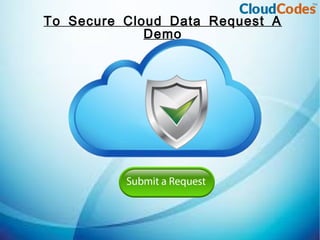 To Secure Cloud Data Request A
Demo
 