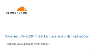 1
Cybersecurity 2020 Threat Landscape and its Implications
Featuring Guest Speaker from Forrester
 