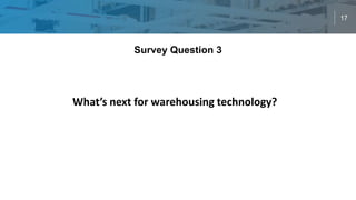 17
Survey Question 3
What’s next for warehousing technology?
 